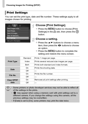 Page 150Choosing Images for Printing (DPOF)
150
You can set the print type, date and file number. These settings apply to all 
images chosen for printing.
Choose [Print Settings].
zPress the n button to choose [Print 
Settings] in the  2 tab, then press the  m 
button.
Choose a setting.
zPress the op buttons to choose a menu 
item, then press the  qr buttons to choose 
an option.
zPress the n  button to complete the 
setting and restore the menu screen.
Print Settings
Print Type Standard Prints 1 image per...