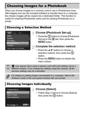 Page 154154
When you choose images on a memory card to use in Photobooks (max. 
998 images) and use the included software to transfer them to a computer, 
the chosen images will be copied into a dedicated folder. This function is 
useful for ordering Photobooks online and for printing Photobooks on a 
printer.
Choose [Photobook Set-up].
zPress the m button to choose [Photobook 
Set-up] in the 1  tab, then press the 
n  button.
Complete the selection method.
zPress the op  buttons to choose a 
selection method,...