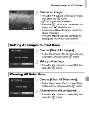 Page 155Choosing Images for a Photobook
155
Choose an image.
zPress the qr buttons to choose an image, 
then press the  m button.
X will appear on the screen.zPress the  m button again to deselect the 
image, and   will disappear.
zTo choose additional images, repeat the 
above procedure.
zPress the n  button to complete the 
setting and restore the menu screen.
Choose [Select All Images].
zFollow Step 2 on p. 154 to choose [Select 
All Images], then press the  m button.
Make print settings.
zPress the qr...