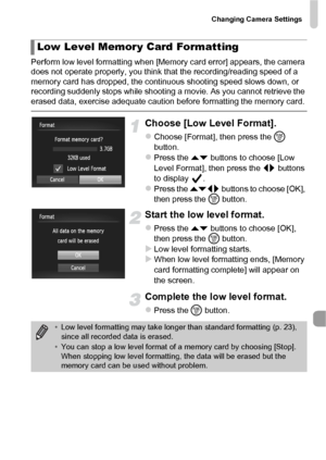 Page 159Changing Camera Settings
159
Perform low level formatting when [Memory card error] appears, the camera 
does not operate properly, you think that the recording/reading speed of a 
memory card has dropped, the continuous shooting speed slows down, or 
recording suddenly stops while shooting a movie. As you cannot retrieve the 
erased data, exercise adequate caution before formatting the memory card.
Choose [Low Level Format].
zChoose [Format], then press the m 
button.
zPress the op  buttons to choose...