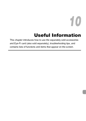 Page 169169
Useful Information
This chapter introduces how to use the separately sold accessories 
and Eye-Fi card (also sold separa tely), troubleshooting tips, and 
contains lists of functions and items that appear on the screen.
10
 