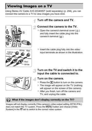 Page 170170
Using Stereo AV Cable AVC-DC400ST (sold separately) (p. 204), you can 
connect the camera to a TV to view images you have shot.
Turn off the camera and TV.
Connect the camera to the TV.
zOpen the camera’s terminal cover ( ) 
and fully insert the cable plug into the 
camera’s terminal ( ).
zInsert the cable plug fully into the video 
input terminals as shown in the illustration.
Turn on the TV and switch it to the 
input the cable is connected to.
Turn on the camera.
zPress the 1 button to turn on the...