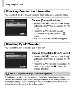 Page 176Using an Eye-Fi Card
176
You can check the Eye-Fi card’s access point SSID, or connection status.
Choose [Connection info].
zPress the n button to choose [Eye-Fi 
Settings] in the  3 tab, then press the  m 
button.
zPress the op  buttons to choose 
[Connection info], then press the m  
button.
XThe connection info screen will appear.
You can set the card to disable Eye-Fi transfer.
Choose [Disable] in [Eye-Fi trans.].
zPress the n  button to choose [Eye-Fi 
Settings] in the  3 tab, then press the  m...