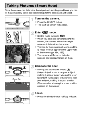 Page 2626
Since the camera can determine the subject and shooting conditions, you can 
let it automatically select the best settings for the scene and just shoot.
Turn on the camera.
zPress the ON/OFF button.XThe start-up screen will appear.
Enter A mode.
zSet the mode switch to  A.zWhen you point the camera toward the 
subject, the camera will make a slight 
noise as it determines the scene.
XThe icon for the determined scene, and the 
IS mode icon will appear in the upper right 
of the screen (pp. 184, 185)....