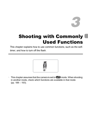 Page 5151
Shooting with CommonlyUsed Functions
This chapter explains how to use  common functions, such as the self-
timer, and how to turn off the flash.
•This chapter assumes that the camera is set to  A mode. When shooting 
in another mode, check which functions are available in that mode 
(pp. 188 – 193).
3
 