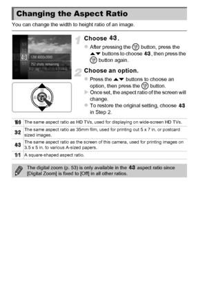 Page 5858
You can change the width to height ratio of an image.
Choose .
zAfter pressing the m button, press the 
op  buttons to choose  , then press the 
m  button again.
Choose an option.
zPress the op  buttons to choose an 
option, then press the  m button.
XOnce set, the aspect ratio of the screen will 
change.
zTo restore the original setting, choose   
in Step 2.
Changing the Aspect Ratio
The same aspect ratio as HD TVs, used for displaying on wide-screen HD TVs.
The same aspect ratio as 35mm film, used...