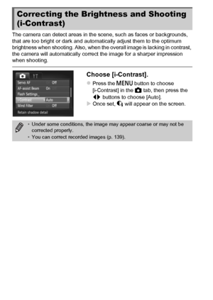 Page 8686
The camera can detect areas in the scene, such as faces or backgrounds, 
that are too bright or dark and automatically adjust them to the optimum 
brightness when shooting. Also, when the overall image is lacking in contrast, 
the camera will automatically correct the image for a sharper impression 
when shooting.
Choose [i-Contrast].
zPress the n button to choose 
[i-Contrast] in the  4 tab, then press the 
qr  buttons to choose [Auto].
XOnce set, @  will appear on the screen.
Correcting the...