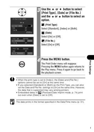 Page 131129
Print Settings
 When the print type is set to [Index], the [Date] and [File No.] 
options cannot be set to [On] at the same time.

If you selected [Standard] or [Both] as the Print Type, you can also 
set the Date and File No. settings to [On] at the same time. However, 
the data that is supported may vary among printers.
 Embedded dates in   (Postcard Date Imprint mode, p. 74) print 
out even when [Date] is set to [Off].
The date prints in the format specified in the Date/Time menu (p. 31).
3Use...