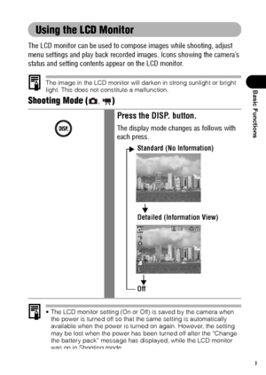 Page 4139
Basic Functions
Using the LCD Monitor
The LCD monitor can be used to compose images while shooting, adjust 
menu settings and play back recorded images. Icons showing the camera’s 
status and setting contents appear on the LCD monitor.
The image in the LCD monitor will darken in strong sunlight or bright 
light. This does not constitute a malfunction.
Shooting Mode (, )  
 The LCD monitor setting (On or Off) is saved by the camera when 
the power is turned off so that the same setting is...