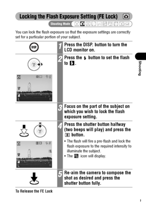 Page 9189
Shooting
Locking the Flash Exposure Setting (FE Lock)
You can lock the flash exposure so that the exposure settings are correctly 
set for a particular portion of your subject.
To Release the FE Lock
Press the
  button.
1Press the DISP. button to turn the 
LCD monitor on.
2Press the   button to set the flash 
to .
3Focus on the part of the subject on 
which you wish to lock the flash 
exposure setting.
4Press the shutter button halfway 
(two beeps will play) and press the 
 button.
 The flash will...