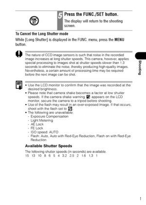 Page 9593
Shooting
To Cancel the Long Shutter mode
While [Long Shutter] is displayed in the FUNC. menu, press the MENU 
button.
The nature of CCD image sensors is such that noise in the recorded 
image increases at long shutter speeds. This camera, however, applies 
special processing to images shot at shutter speeds slower than 1.3 
seconds to eliminate the noise, thereby producing high-quality images. 
Nevertheless, a certain amount of processing time may be required 
before the next image can be shot.
 Use...