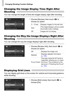 Page 172
Changing Shooting Function Settings
172
Changing the Image Display Time Right After 
Shooting
You can change the length of time the images display right after shooting.
zChoose [Review], then touch qr to 
choose an option.
Changing the Way the Image Displays Right After 
Shooting
You can change the way the image displays right after shooting.
zChoose [Review Info], then touch  qr to 
choose an option.
Displaying Grid Lines
You can display grid lines on the screen for vertical and horizontal guidance...