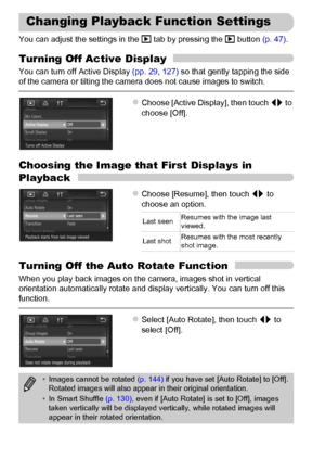 Page 176
176
You can adjust the settings in the 1 tab by pressing the  1 button  (p. 47).
Turning Off Active Display
You can turn off Active Display  (pp. 29, 127)  so that gently tapping the side 
of the camera or tilting the camera does not cause images to switch.
zChoose [Active Display], then touch  qr to 
choose [Off].
Choosing the Image that First Displays in 
Playback
zChoose [Resume], then touch  qr to 
choose an option.
Turning Off the Auto Rotate Function
When you play back images on the camera, images...