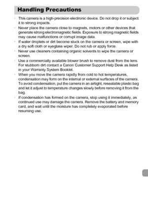 Page 191
191
•This camera is a high-precision electronic device. Do not drop it or subject 
it to strong impacts.
• Never place the camera close to magnets, motors or other devices that 
generate strong electromagnetic fields. Exposure to strong magnetic fields 
may cause malfunctions or corrupt image data.
• If water droplets or dirt become stuck on the camera or screen, wipe with 
a dry soft cloth or eyeglass wiper. Do not rub or apply force.
• Never use cleaners containing organic solvents to wipe the camera...