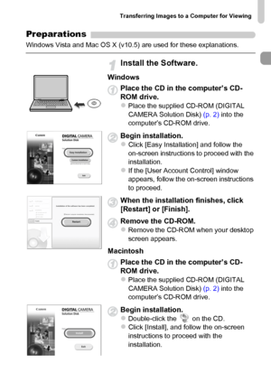 Page 35
Transferring Images to a Computer for Viewing
35
Preparations
Windows Vista and Mac OS X (v10.5) are used for these explanations.
Install the Software.
Windows
Place the CD in the computer’s CD-
ROM drive.
zPlace the supplied CD-ROM (DIGITAL 
CAMERA Solution Disk) (p. 2) into the 
computer’s CD-ROM drive.
Begin installation.zClick [Easy Installation] and follow the 
on-screen instructions to proceed with the 
installation.
zIf the [User Account Control] window 
appears, follow the on-screen instructions...