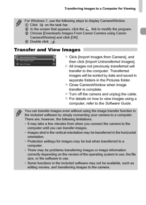 Page 37
Transferring Images to a Computer for Viewing
37
Transfer and View Images
zClick [Import Images from Camera], and 
then click [Import Untransferred Images].
XAll images not previously transferred will 
transfer to the computer. Transferred 
images will be sorted by date and saved in 
separate folders in the Pictures folder.
zClose CameraWindow when image 
transfer is complete.
zTurn off the camera and unplug the cable.zFor details on how to view images using a 
computer, refer to the Software Guide.
For...