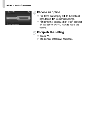 Page 48
MENU – Basic Operations
48
Choose an option.
zFor items that display qr to the left and 
right, touch  qr to change settings.
zFor items that display a bar, touch the spot 
on the bar where you want to make the 
setting.
Complete th e setting.
zTouch Ú.XThe normal screen will reappear.
 