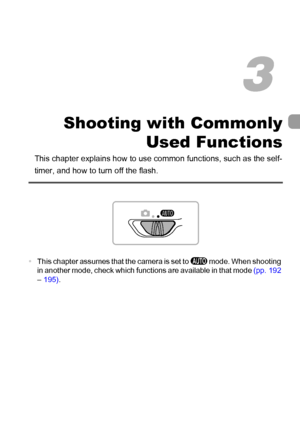 Page 53
53
Shooting with CommonlyUsed Functions
This chapter explains how to use  common functions, such as the self-
timer, and how to turn off the flash.
•This chapter assumes that the camera is set to  A mode. When shooting 
in another mode, check which functions are available in that mode  (pp. 192 
–  195) .
3
 