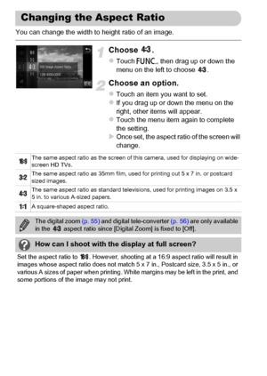 Page 90
90
You can change the width to height ratio of an image.
Choose .
zTouch ø, then drag up or down the 
menu on the left to choose  .
Choose an option.
zTouch an item you want to set.zIf you drag up or down the menu on the 
right, other items will appear.
zTouch the menu item again to complete 
the setting.
XOnce set, the aspect ratio of the screen will 
change.
Changing the Aspect Ratio
The same aspect ratio as the screen of this camera, used for displaying on wide-
screen HD TVs.
The same aspect ratio...