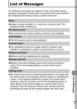 Page 103101
  List of Messages
List of Messages
The following messages may appear on the LCD monitor during 
shooting or playback. Please refer to the Direct Print User Guide for 
the messages that display during a printer connection.
Busy... 
zImage is being recorded to, or read from, memory card. The 
playback mode is starting up.
No memory card
zYou turned on the camera without a memory card installed.
Card locked! 
zThe SD memory card is write-protected.
Cannot record 
zYou attempted to shoot an image...