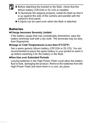 Page 112110
zBefore attaching the bracket to the flash, check that the 
lithium battery (CR123A or DL123) is installed.
zTo illuminate the subjects properly, install the flash so that it 
is up against the side of the camera and parallel with the 
camera’s front panel.
zA tripod can be used even when the flash is attached.
Batteries
zCharge becomes Severely Limited
If the battery usage time has considerably diminished, wipe the 
battery terminals well with a dry cloth. The terminals may be dirty 
from...