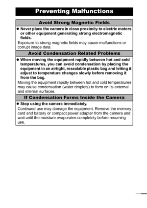 Page 1311
Preventing Malfunctions
Avoid Strong Magnetic Fields
zNever place the camera in close proximity to electric motors 
or other equipment generating strong electromagnetic 
fields.
Exposure to strong magnetic fields may cause malfunctions or 
corrupt image data.
Avoid Condensation Related Problems
zWhen moving the equipment rapidly between hot and cold 
temperatures, you can avoid condensation by placing the 
equipment in an airtight, resealable plastic bag and letting it 
adjust to temperature changes...