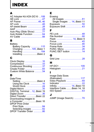 Page 121119
INDEX
AAC Adapter Kit ACK-DC10 ...108
AE Lock ..................................47
AF Frame ..........................45, 46
AF Lock ..................................46
AF-assist Beam ......................28
AiAF ........................................28
Auto Play (Slide Show) ...........77
Auto Rotate Function ..............64
AV Cable ................................88
BBattery
Battery Capacity ...............115
Charging ............. 105, Basic1
Handling ...........................104...