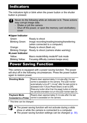 Page 2422
The indicators light or blink when the power button or the shutter 
button is pressed.
zUpper Indicator
Green: Ready to shoot
Blinking Green: Image recording/reading/erasing/transferring 
(when connected to a computer)
Orange: Ready to shoot (flash on)
Blinking Orange: Ready to shoot (camera shake warning)
zLower Indicator
Yellow: Macro mode/infinity mode/AF lock mode
Blinking Yellow: Focusing difficulty (camera beeps once)
This camera is equipped with a power saving function. The power 
will shut off...