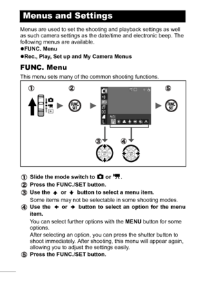 Page 2826
Menus are used to set the shooting and playback settings as well 
as such camera settings as the date/time and electronic beep. The 
following menus are available.
zFUNC. Menu
zRec., Play, Set up and My Camera Menus
FUNC. Menu
This menu sets many of the common shooting functions.
Slide the mode switch to   or  .
Press the FUNC./SET button.
Use the   or   button to select a menu item.
Some items may not be selectable in some shooting modes.
Use the   or   button to select an option for the menu
item....