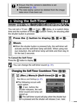 Page 4139
Shooting
You can set a 10 sec. ( ) or 2 sec. ( ) delay, or a custom delay 
time and the number of shots (  Custom Timer), for shooting after 
the shutter button is pressed.
To Cancel the Self-Timer
Press the   button to display  .
You can change the self-timer sound (p. 31).
zEnsure that the camera’s date/time is set 
beforehand (p. 30).
zThe date stamp cannot be deleted from the image 
data once it has been set.
 Using the Self-Timer
Shooting Mode 
1Press the   button to display  ,   or  .
2Shoot....