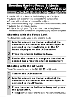 Page 4846
It may be difficult to focus on the following types of subjects.
zSubjects with extremely low contrast to the surroundings
z Scenes with a mixture of near and far subjects.
z
Subjects with extremely bright objects at the center of the compositionz Subjects that are moving quickly
zSubjects through glass: Try to shoot as close to the glass as 
possible to reduce the chances of light reflecting back off the glass.
Shooting with the Focus Lock
The focus lock can be used in any shooting mode.
Shooting...