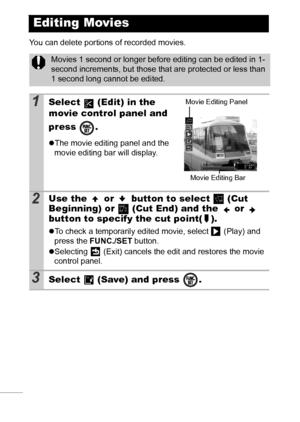 Page 7472
You can delete portions of recorded movies.
Editing Movies
Movies 1 second or longer before editing can be edited in 1-
second increments, but those that are protected or less than 
1 second long cannot be edited.
1Select   (Edit) in the 
movie control panel and 
press .
zThe movie editing panel and the 
movie editing bar will display.
2Use the   or   button to select   (Cut 
Beginning) or   (Cut End) and the   or   
button to specify the cut point( ).
zTo check a temporarily edited movie, select...