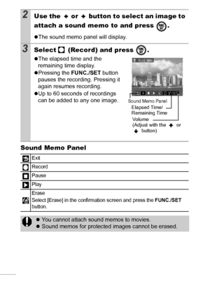 Page 7876
Sound Memo Panel
2Use the   or   button to select an image to 
attach a sound memo to and press  . 
zThe sound memo panel will display.
3Select   (Record) and press  .
zThe elapsed time and the 
remaining time display.
zPressing the FUNC./SET button 
pauses the recording. Pressing it 
again resumes recording. 
zUp to 60 seconds of recordings 
can be added to any one image.
Exit
Record
Pause
Play
Erase
Select [Erase] in the confirmation screen and press the 
FUNC./SET 
button.
zYou cannot attach sound...