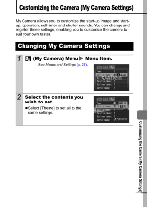 Page 9189
  Customizing the Camera (My Camera Settings)
Customizing the Camera (My Camera Settings)
My Camera allows you to customize the start-up image and start-
up, operation, self-timer and shutter sounds. You can change and 
register these settings, enabling you to customize the camera to 
suit your own tastes.
Changing My Camera Settings
1 (My Camera) Menu  Menu Item.
See Menus and Settings (p. 27).
2Select the contents you 
wish to set.
zSelect [Theme] to set all to the 
same settings. 
 