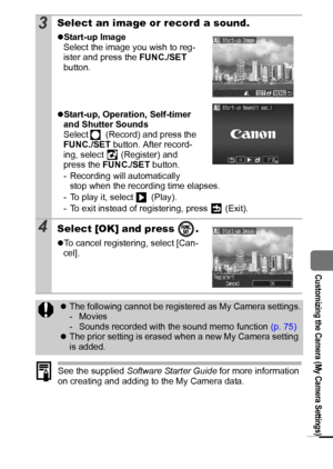 Page 9391
  Customizing the Camera (My Camera Settings)
See the supplied Software Starter Guide for more information 
on creating and adding to the My Camera data.
3Select an image or record a sound.
zStart-up Image
Select the image you wish to reg-
ister and press the FUNC./SET 
button.
zStart-up, Operation, Self-timer 
and Shutter Sounds
Select   (Record) and press the 
FUNC./SET button. After record-
ing, select   (Register) and 
press the FUNC./SET button. 
- Recording will automatically 
stop when the...