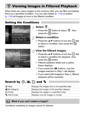 Page 106106
When there are many images on the memory card, you can filter and display 
them by a specified condition. You can also delete (p. 112) or protect 
(p. 116) all images at once in the filtered condition.
Setting the Conditions
Select .
●Press the m
 button to select  , then 
press the 
m button.
Select a condition.
●Press the op buttons or turn the Â dial 
to select a condition, then press the m 
button.
View the filtered images.
●Press the op buttons or turn the Â dial 
to select a condition for...