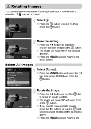 Page 120120
You can change the orientation of an image and save it. Movies with a 
resolution of   cannot be rotated.
Select \.
●Press the m
 button to select \, then 
press the 
m button.
Make the setting.
●Press the qr buttons to select the 
rotation direction and press the m button. 
XThe image will rotate 90° in the selected 
direction.
●Press the n button to return to the 
menu screen.
Select All Images
Select [Rotate].
●Press the n button and select the 1 
tab, then select [Rotate] and press the 
mbutton....