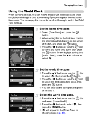 Page 133Changing Functions
133
Using the World Clock
When traveling abroad, you can record images with local dates and times 
simply by switching the time zone setting if you pre-register the destination 
time zones. You can enjoy the convenience of not having to switch the Date/
Time settings.
Set the home time zone.
●Select [Time Zone] and press the m 
button.
●When setting this for the first time, confirm 
the information that displays on the screen 
at the left, and press the m button.
●Press the qr buttons...