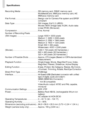 Page 158
Specifications
158
Recording Media  . . . . . . . . . . . . . . . . SD memory card, SDHC memory card, MultiMediaCard, MMCplus memory card, HC 
MMCplus memory card
File Format . . . . . . . . . . . . . . . . . . . . . Design rule for Camera File system and DPOF  compliant
Data Type  . . . . . . . . . . . . . . . . . . . . . Still images: Exif 2.2 (JPEG) Movies: MOV (Image data: H.264, Audio data: 
Linear PCM) (Monaural)
Compression  . . . . . . . . . . . . . . . . . . .Fine, Normal
Number of Recording...