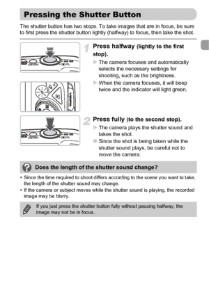 Page 2323
The shutter button has two stops. To take images that are in focus, be sure 
to first press the shutter button lightly (halfway) to focus, then take the shot.
Press halfway (lightly to the first 
stop)
.
XThe camera focuses and automatically 
selects the necessary settings for 
shooting, such as the brightness.
XWhen the camera focuses, it will beep 
twice and the indicator will light green.
Press fully (to the second stop).
XThe camera plays the shutter sound and 
takes the shot.
●Since the shot is...