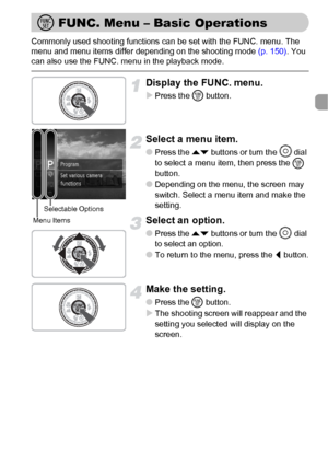 Page 4747
Commonly used shooting functions can be set with the FUNC. menu. The 
menu and menu items differ depending on the shooting mode (p. 150). You 
can also use the FUNC. menu in the playback mode.
Display the FUNC. menu.
XPress the m button.
Select a menu item.
●Press the op buttons or turn the Â
 dial 
to select a menu item, then press the 
m 
button.
●Depending on the menu, the screen may 
switch. Select a menu item and make the 
setting.
Select an option.
●Press the op buttons or turn the Â dial 
to...