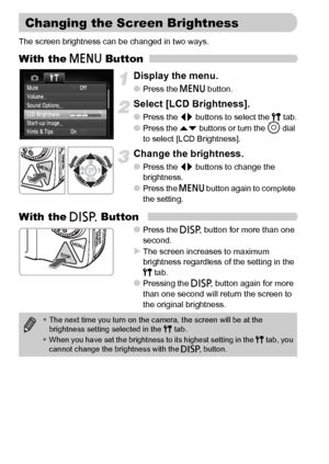 Page 5050
The screen brightness can be changed in two ways.
With the n Button
Display the menu.
●Press the n button.
Select [LCD Brightness].
●Press the qr buttons to select the 3 tab.●Press the op buttons or turn the Â dial 
to select [LCD Brightness].
Change the brightness.
●Press the qr buttons to change the 
brightness.
●Press the n button again to complete 
the setting.
With the l Button
●Press the l button for more than one 
second.
XThe screen increases to maximum 
brightness regardless of the setting in...