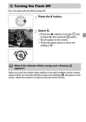 Page 5959
You can shoot with the flash turned off.
Press the r button.
Select !.
●Press the qr buttons or turn the Â dial 
to select !, then press the m button.
X! will appear on the screen.
●Follow the steps above to return the 
setting to  .
When you press the shutter button halfway in low light conditions where camera 
shake is likely, the indicator will blink orange and a flashing   will appear on the 
screen. Attach the camera to a tripod to prevent it from moving.
! Turning the Flash Off
What if the...