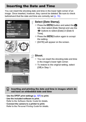 Page 6262
You can insert the shooting date and time in the lower right corner of an 
image. Once inserted, however, they cannot be deleted. Be sure to check 
beforehand that the date and time are correctly set (p. 19).
Select [Date Stamp].
●Press the n button and select the 4 
tab, then select [Date Stamp] and use the 
qr buttons to select [Date] or [Date & 
Time].
●Press the n button again to accept 
the setting.
X[DATE] will appear on the screen.
Shoot.
XYou can insert the shooting date and time 
in the...