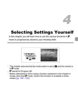 Page 6767
Selecting Settings Yourself
In this chapter you will learn how to use the various functions in G 
mode to progressively advance your shooting skills.
•This chapter assumes that the mode switch is set to 4 and the camera is 
in G mode.
•G stands for Program AE.
•Before attempting to shoot using a function explained in this chapter in 
modes other than G mode, check if the function is available in those 
modes (pp. 150 – 153).
4
 