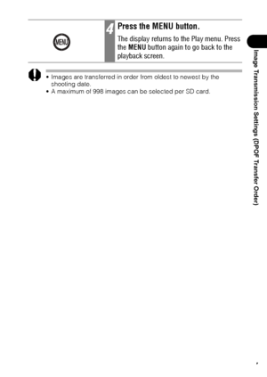 Page 119117
Image Transmission Settings (DPOF Transfer Order)
 Images are transferred in order from oldest to newest by the 
shooting date.
 A maximum of 998 images can be selected per SD card.
4Press the MENU button.
The display returns to the Play menu. Press 
the MENU button again to go back to the 
playback screen.
 