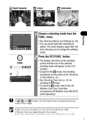 Page 6563
Shooting
 
In ,  and   modes, the ISO speed may increase and cause 
noise in the image. 
See Functions Available in Each Shooting Mode (p. 160).
 Results may vary depending on the subject.
 To shoot underwater, install the camera in All Weather Case AW-
DC10 (sold separately).
 Night Snapshot  Indoor  Underwater
1Choose a shooting mode from the 
FUNC. menu.
See Selecting Menus and Settings (p. 45).
 You can shoot right after selecting an 
option. The menu displays again after the 
shot, allowing...