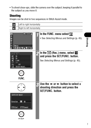 Page 7573
Shooting
 To shoot close-ups, slide the camera over the subject, keeping it parallel to 
the subject as you move it.
Shooting
Images can be shot in two sequences in Stitch Assist mode.  
Left to right horizontally
Right to left horizontally
1In the FUNC. menu select 
See Selecting Menus and Settings (p. 45).
2In the   (Rec.) menu, select    
and press the SET/FUNC. button.
See Selecting Menus and Settings (p. 45).
3Use the   or   button to select a 
shooting direction and press the 
SET/FUNC. button.
 