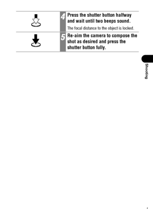 Page 7977
Shooting
4Press the shutter button halfway 
and wait until two beeps sound.
The focal distance to the object is locked.
5Re-aim the camera to compose the 
shot as desired and press the 
shutter button fully.
 