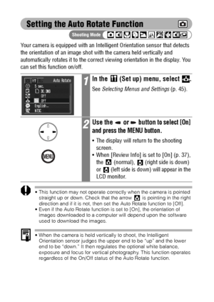 Page 9088
Setting the Auto Rotate Function
Your camera is equipped with an Intelligent Orientation sensor that detects 
the orientation of an image shot with the camera held vertically and 
automatically rotates it to the correct viewing orientation in the display. You 
can set this function on/off.
 This function may not operate correctly when the camera is pointed 
straight up or down. Check that the arrow   is pointing in the right 
direction and if it is not, then set the Auto Rotate function to [Off].
...